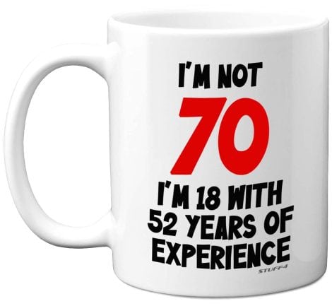 70th Birthday Gifts – I’m Not Seventy, I’m Eighteen with Fifty-Two Years of Experience Mug – 11oz High-Quality, Dishwasher-Safe Ceramic Mugs. Funny Christmas Presents for Females and Males, Ideal 70th Birthday Gifts.